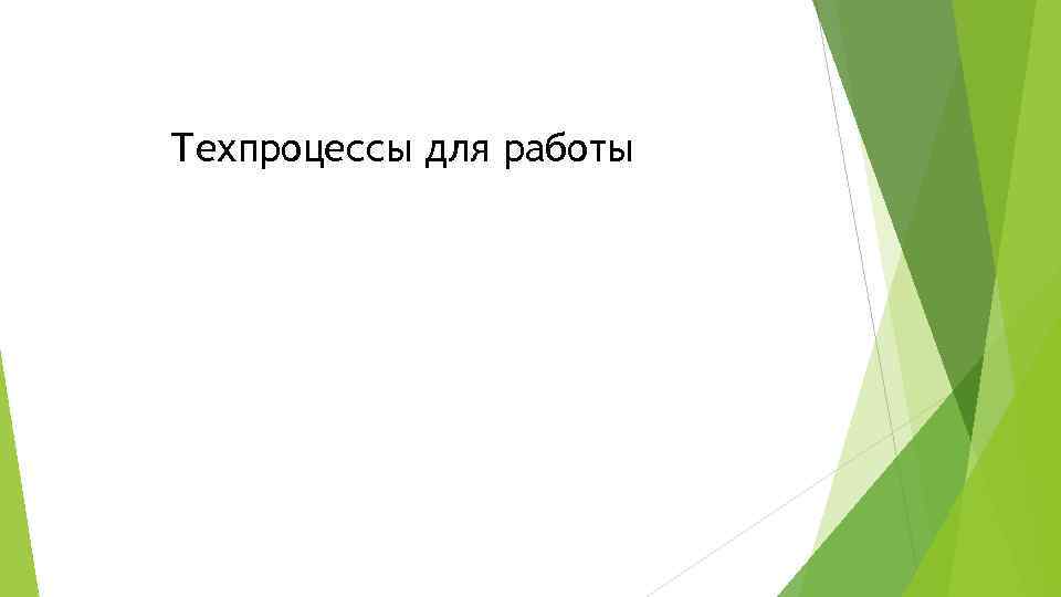 Техпроцессы для работы 