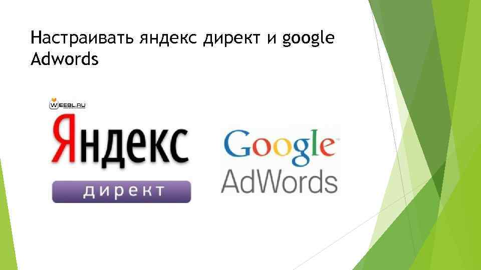 Настраивать яндекс директ и google Adwords 