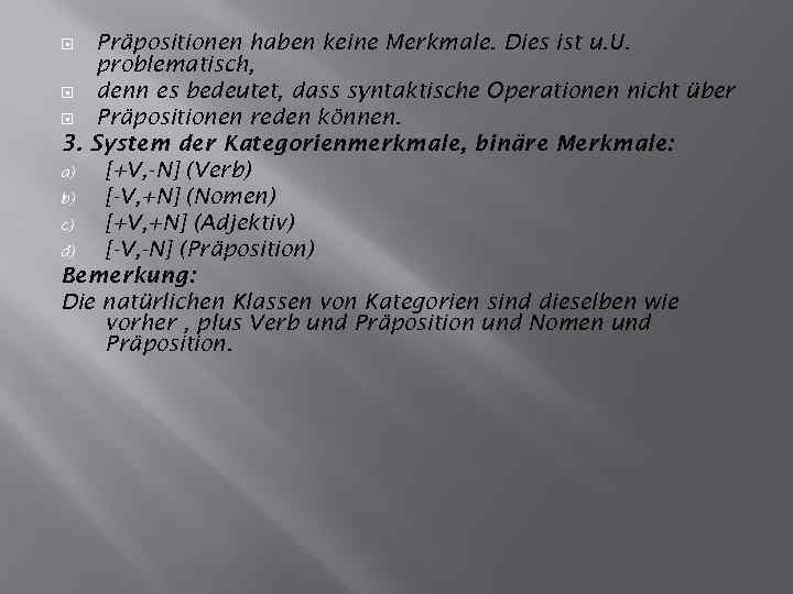 Präpositionen haben keine Merkmale. Dies ist u. U. problematisch, denn es bedeutet, dass syntaktische