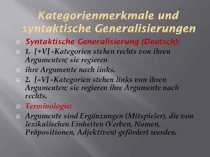 Kategorienmerkmale und syntaktische Generalisierungen Syntaktische Generalisierung (Deutsch): 1. [+V] -Kategorien stehen rechts von ihren