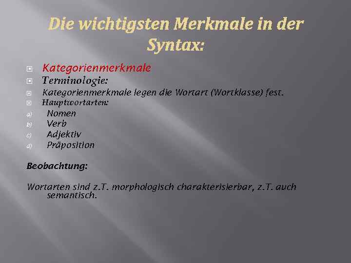 Die wichtigsten Merkmale in der Syntax: a) b) c) d) Kategorienmerkmale Terminologie: Kategorienmerkmale legen