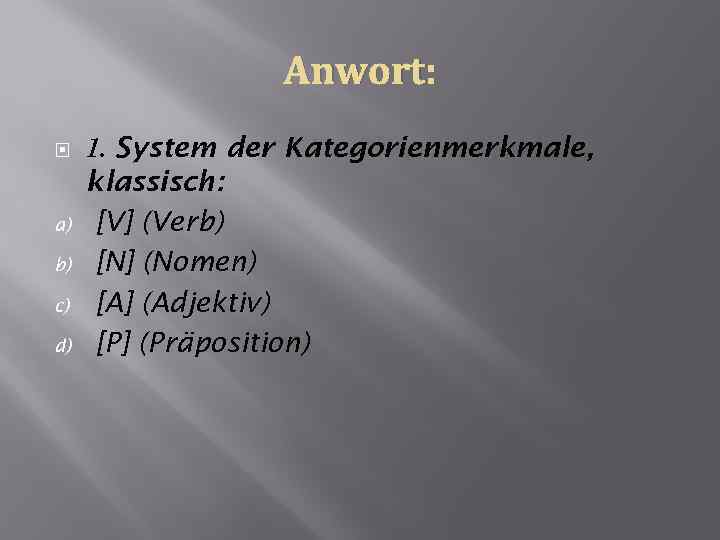 Anwort: a) b) c) d) 1. System der Kategorienmerkmale, klassisch: [V] (Verb) [N] (Nomen)