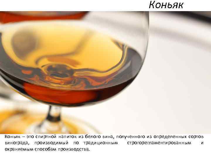 Коньяк – это спиртной напиток из белого вина, полученного из определенных сортов винограда, производимый
