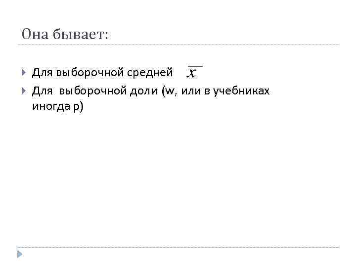 Она бывает: Для выборочной средней Для выборочной доли (w, или в учебниках иногда p)