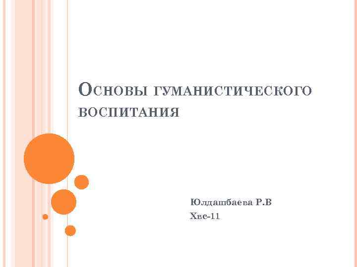ОСНОВЫ ГУМАНИСТИЧЕСКОГО ВОСПИТАНИЯ Юлдашбаева Р. В Хвс-11 
