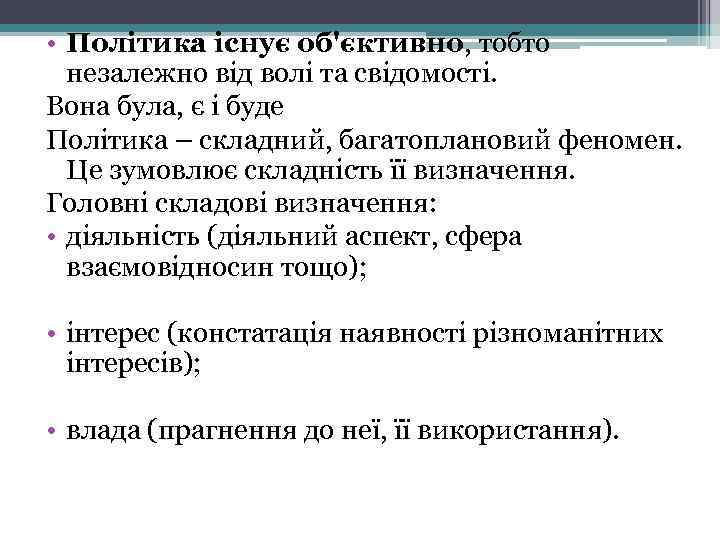  • Політика існує об'єктивно, тобто незалежно від волі та свідомості. Вона була, є