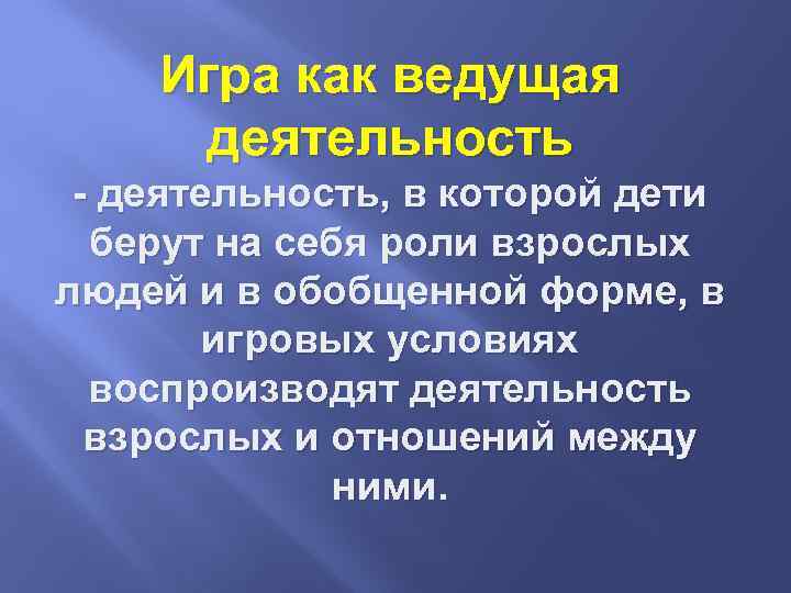 Игра как ведущая деятельность - деятельность, в которой дети берут на себя роли взрослых