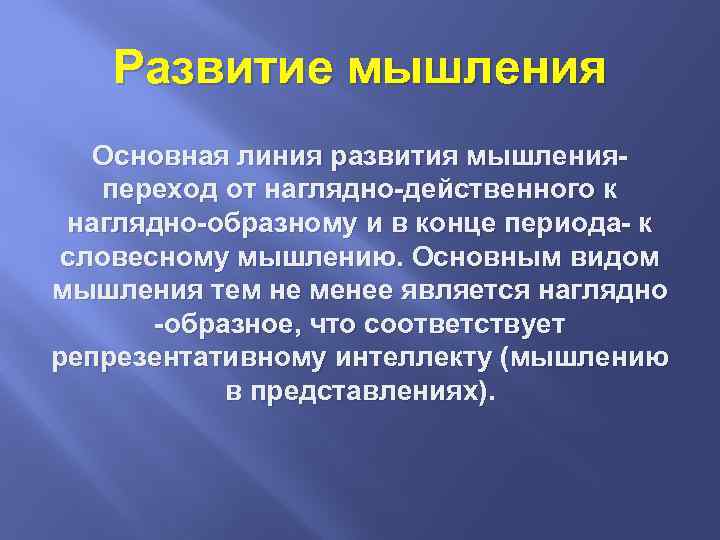 Развитие мышления Основная линия развития мышленияпереход от наглядно-действенного к наглядно-образному и в конце периода-