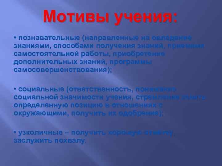 Мотивы учения: • познавательные (направленные на овладение знаниями, способами получения знаний, приемами самостоятельной работы,