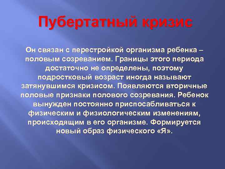 Пубертатный кризис Он связан с перестройкой организма ребенка – половым созреванием. Границы этого периода