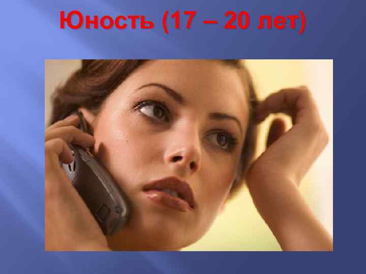 Юность (17 – 20 лет) 