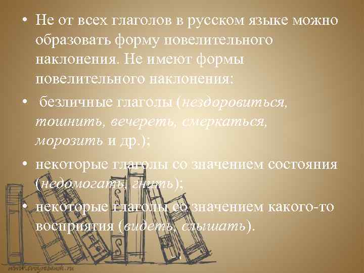  • Не от всех глаголов в русском языке можно образовать форму повелительного наклонения.