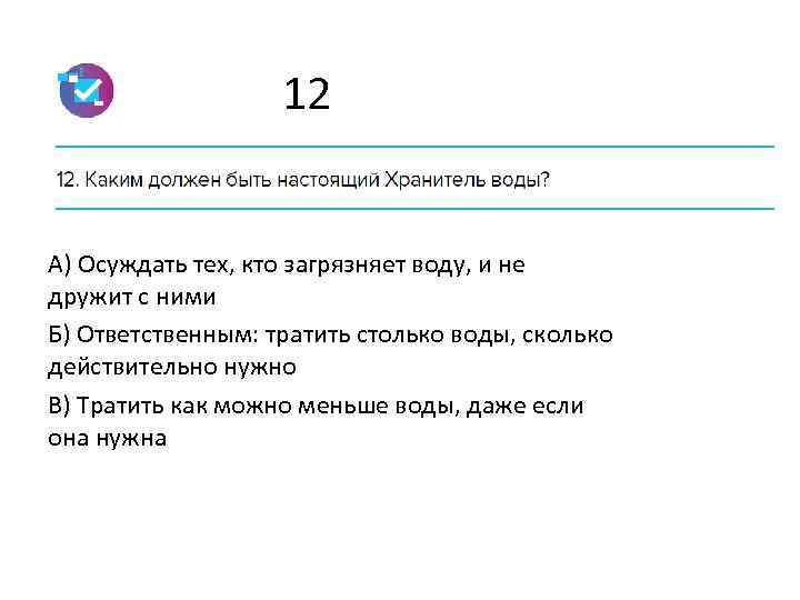 12 А) Осуждать тех, кто загрязняет воду, и не дружит с ними Б) Ответственным: