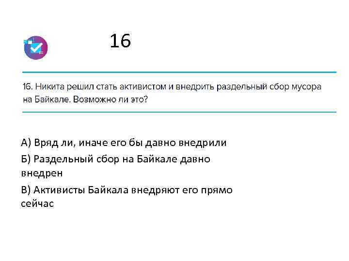 16 А) Вряд ли, иначе его бы давно внедрили Б) Раздельный сбор на Байкале