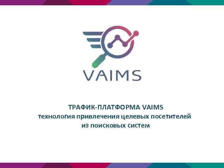 ТРАФИК-ПЛАТФОРМА VAIMS технология привлечения целевых посетителей из поисковых систем 