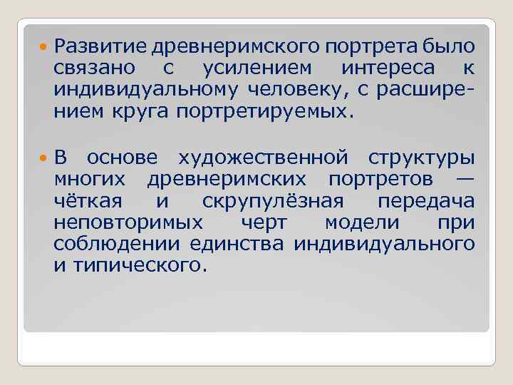  Развитие древнеримского портрета было связано с усилением интереса к индивидуальному человеку, с расшире-