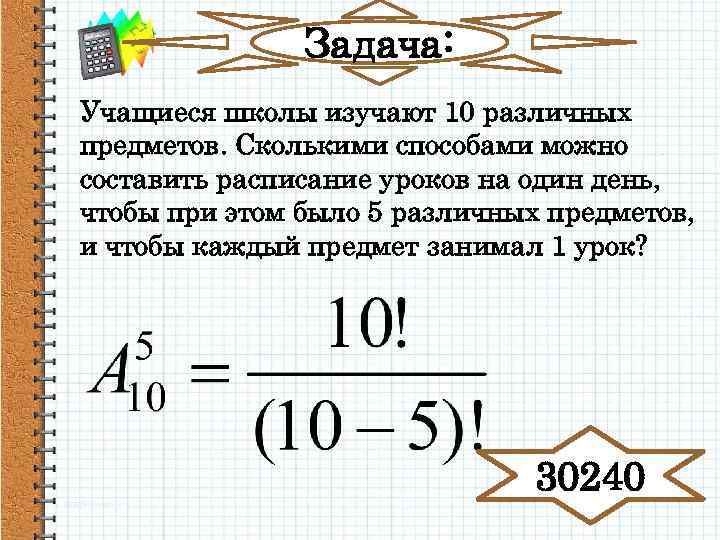 Задача: Учащиеся школы изучают 10 различных предметов. Сколькими способами можно составить расписание уроков на