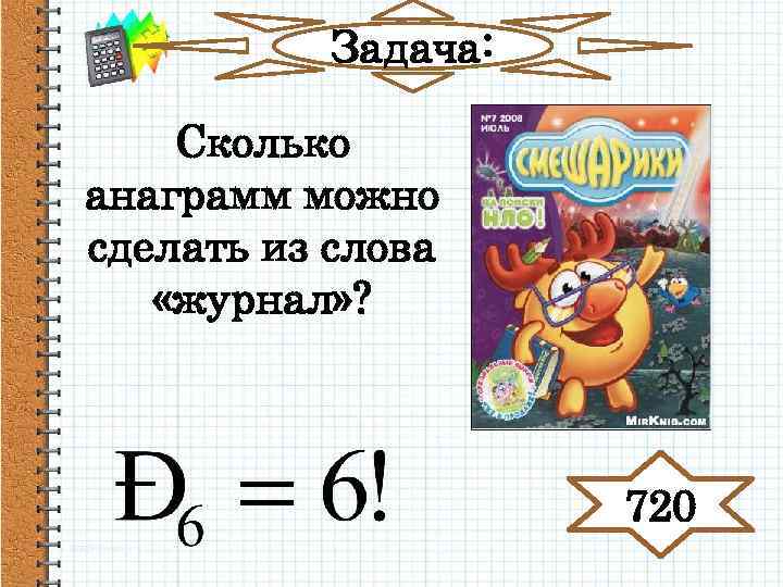 Задача: Сколько анаграмм можно сделать из слова «журнал» ? 720 