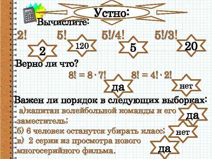 Вычислите: 2! 5! 2 120 Устно: 5!/4! 5!/4 Верно ли что? 8! = 8·