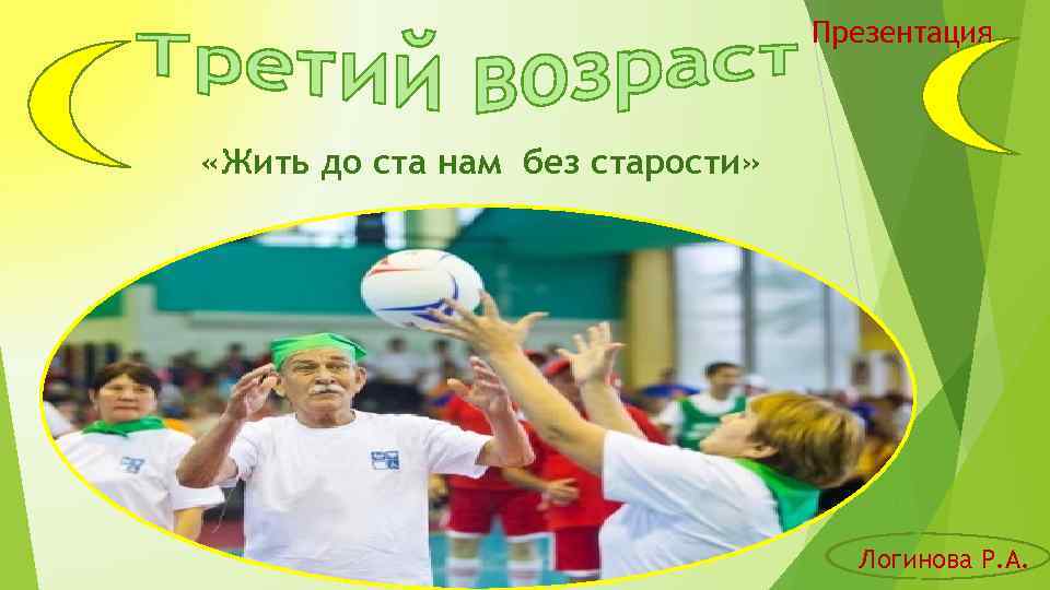 Презентация «Жить до ста нам без старости» Логинова Р. А. 