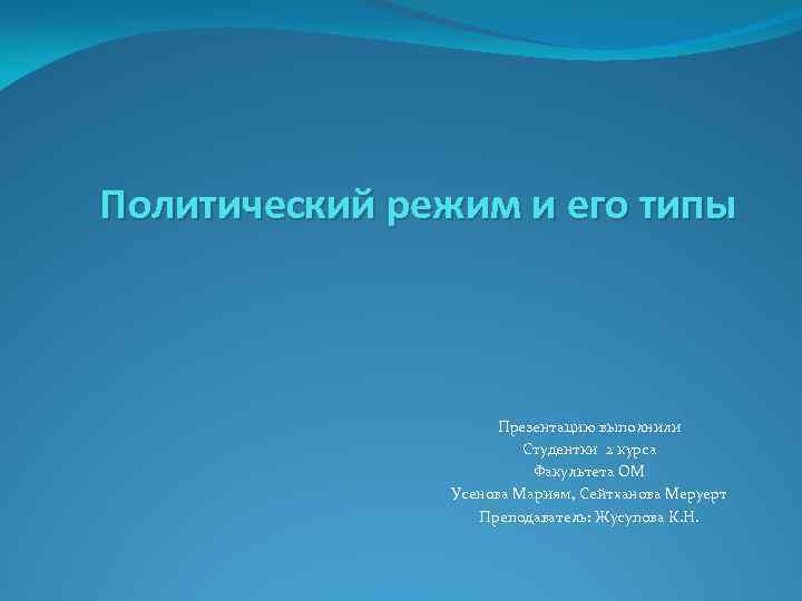 Политический режим и его типы Презентацию выполнили Студентки 2 курса Факультета ОМ Усенова Мариям,