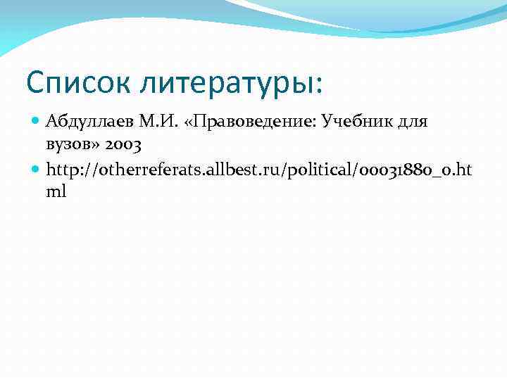 Список литературы: Абдуллаев М. И. «Правоведение: Учебник для вузов» 2003 http: //otherreferats. allbest. ru/political/00031880_0.