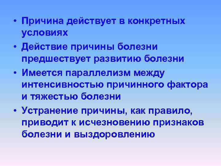  • Причина действует в конкретных условиях • Действие причины болезни предшествует развитию болезни