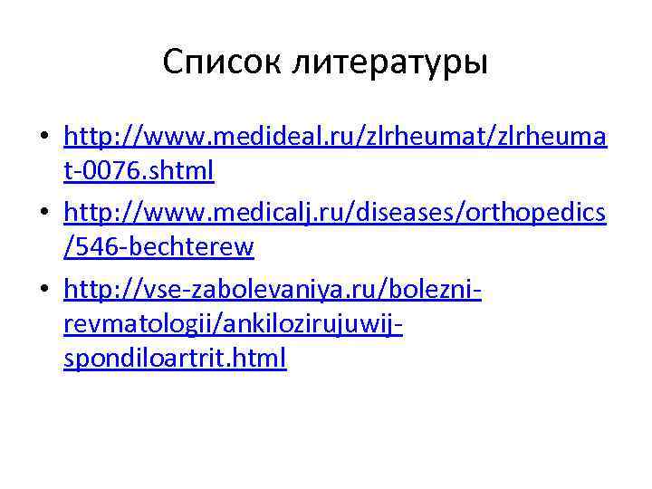 Список литературы • http: //www. medideal. ru/zlrheumat/zlrheuma t-0076. shtml • http: //www. medicalj. ru/diseases/orthopedics