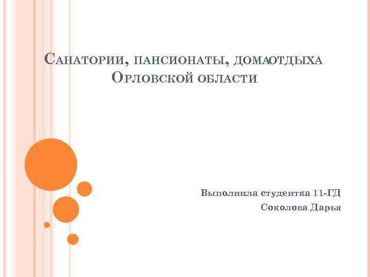 САНАТОРИИ, ПАНСИОНАТЫ, ДОМАОТДЫХА ОРЛОВСКОЙ ОБЛАСТИ Выполнила студентка 11 -ГД Соколова Дарья 