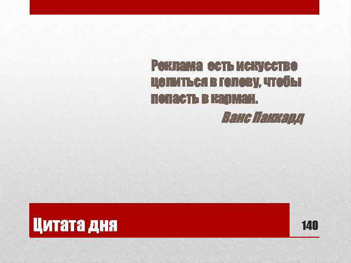 Реклама есть искусство целиться в голову, чтобы попасть в карман. Ванс Паккард Цитата дня