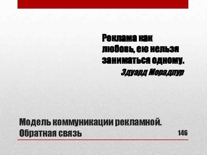 Реклама как любовь, ею нельзя заниматься одному. Эдуард Морадпур Модель коммуникации рекламной. Обратная связь