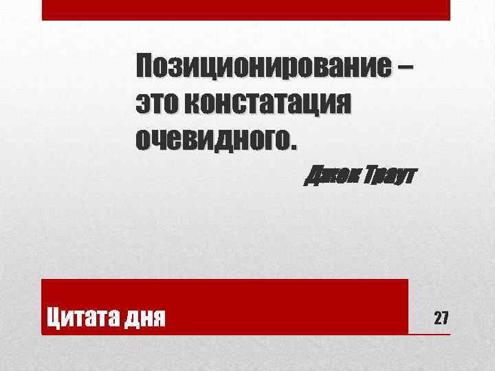 Позиционирование – это констатация очевидного. Джек Траут Цитата дня 27 