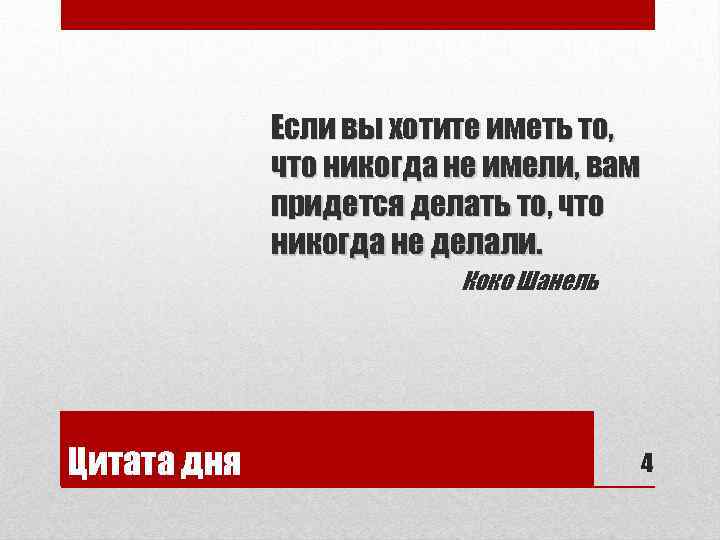 Если вы хотите иметь то, что никогда не имели, вам придется делать то, что