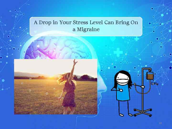 A Drop in Your Stress Level Can Bring On a Migraine 18 