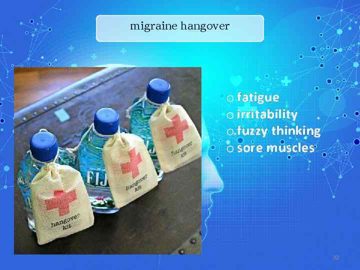 migraine hangover o fatigue o irritability o fuzzy thinking o sore muscles 20 