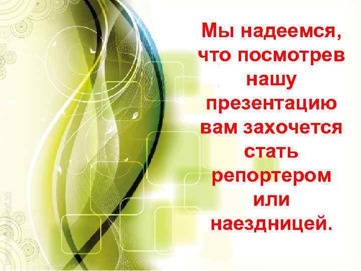 Мы надеемся, что посмотрев нашу презентацию вам захочется стать репортером или наездницей. 