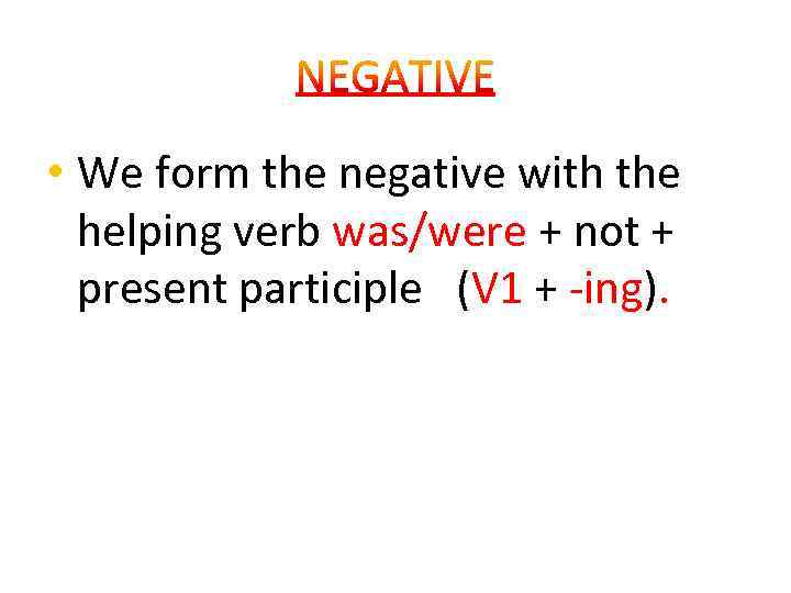  • We form the negative with the helping verb was/were + not +