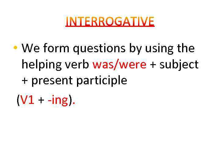  • We form questions by using the helping verb was/were + subject +