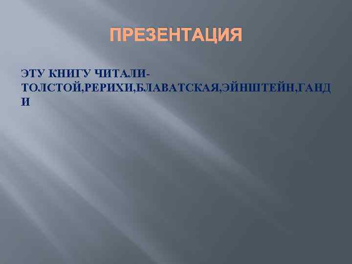 ПРЕЗЕНТАЦИЯ ЭТУ КНИГУ ЧИТАЛИТОЛСТОЙ, РЕРИХИ, БЛАВАТСКАЯ, ЭЙНШТЕЙН, ГАНД И 