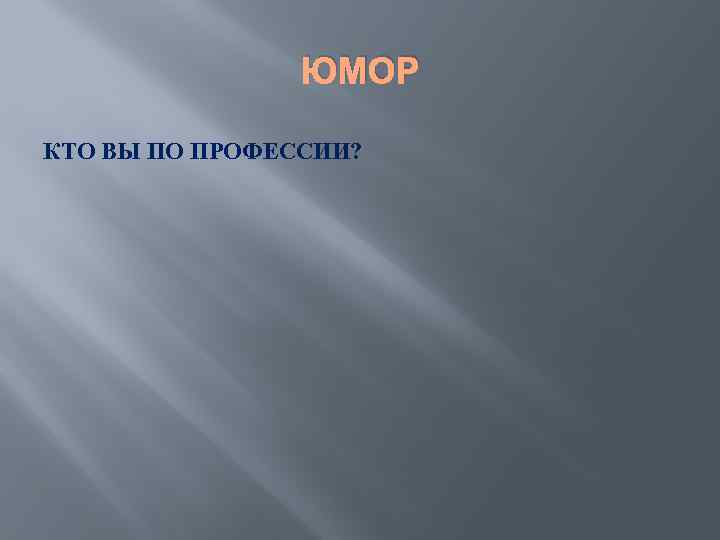 ЮМОР КТО ВЫ ПО ПРОФЕССИИ? 