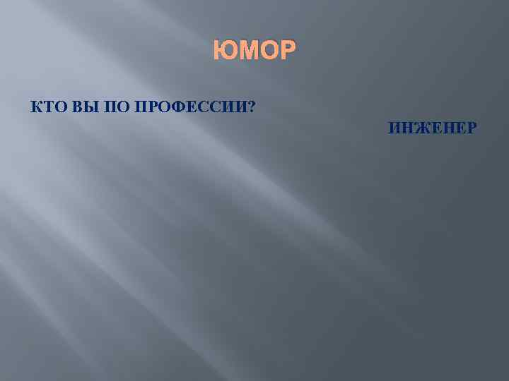 ЮМОР КТО ВЫ ПО ПРОФЕССИИ? ИНЖЕНЕР 