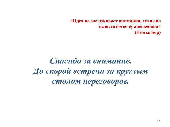  «Идея не заслуживает внимания, если она недостаточно сумасшедшая» (Нильс Бор) Спасибо за внимание.