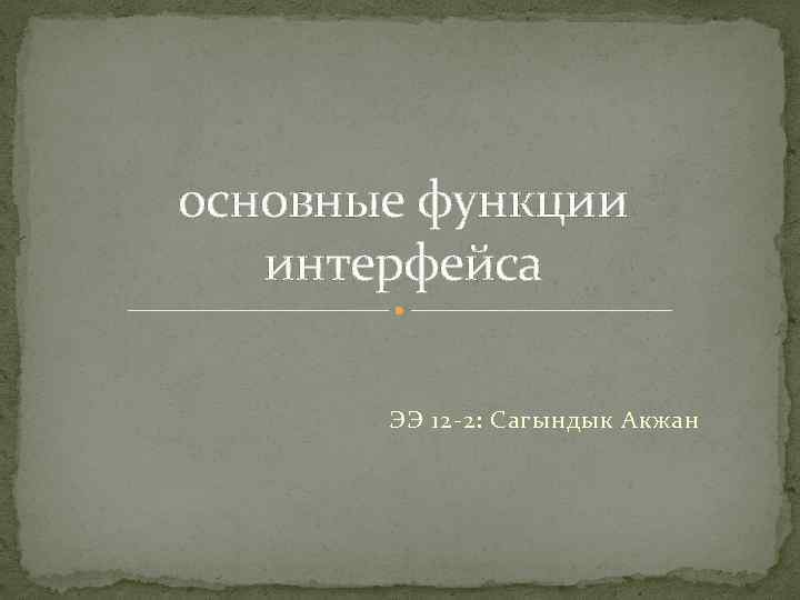 основные функции интерфейса ЭЭ 12 -2: Сагындык Акжан 