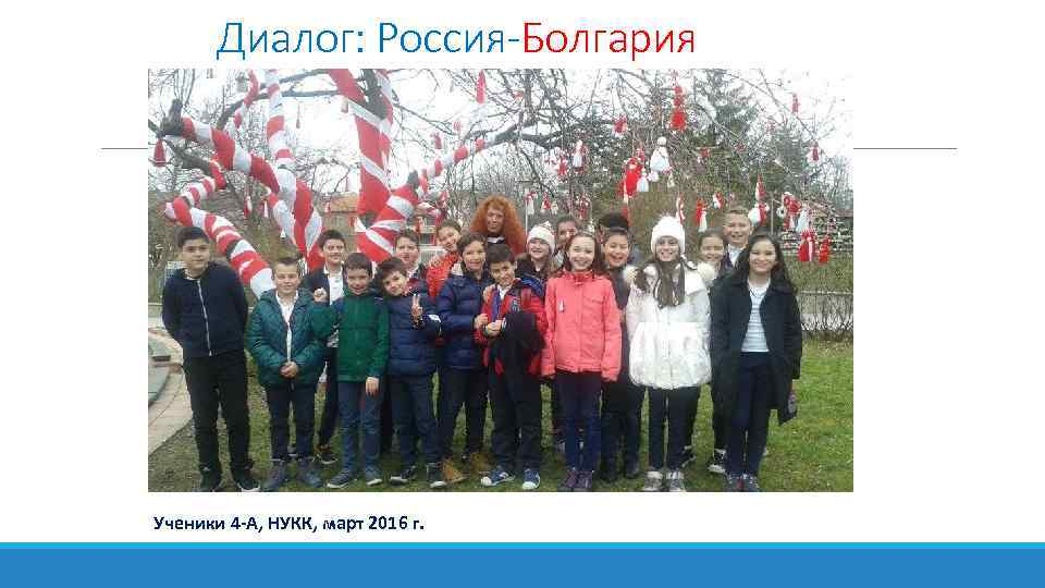 Диалог: Россия-Болгария Ученики 4 -А, НУКК, март 2016 г. 