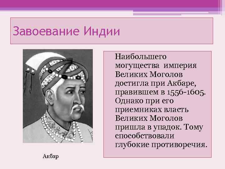 Завоевание Индии Наибольшего могущества империя Великих Моголов достигла при Акбаре, правившем в 1556 -1605.