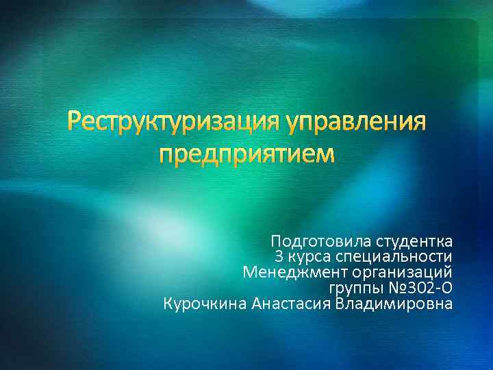 Реструктуризация управления предприятием Подготовила студентка 3 курса специальности Менеджмент организаций группы № 302 О