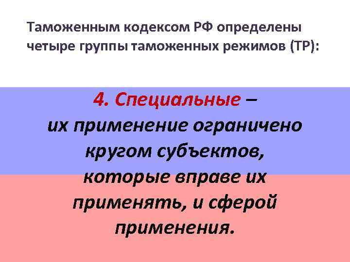 Таможенным кодексом РФ определены четыре группы таможенных режимов (ТР): 4. Специальные – их применение