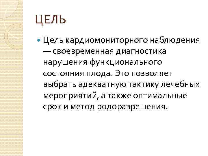 ЦЕЛЬ Цель кардиомониторного наблюдения — своевременная диагностика нарушения функционального состояния плода. Это позволяет выбрать