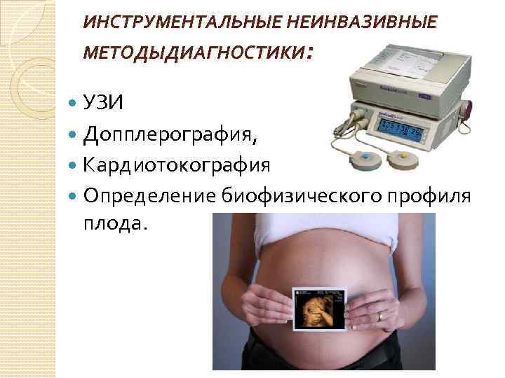 ИНСТРУМЕНТАЛЬНЫЕ НЕИНВАЗИВНЫЕ МЕТОДЫДИАГНОСТИКИ: УЗИ Допплерография, Кардиотокография Определение биофизического профиля плода. 