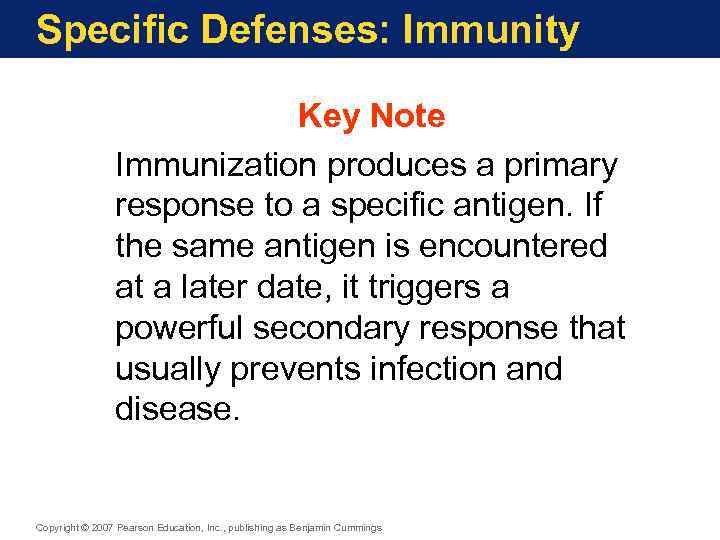 Specific Defenses: Immunity Key Note Immunization produces a primary response to a specific antigen.
